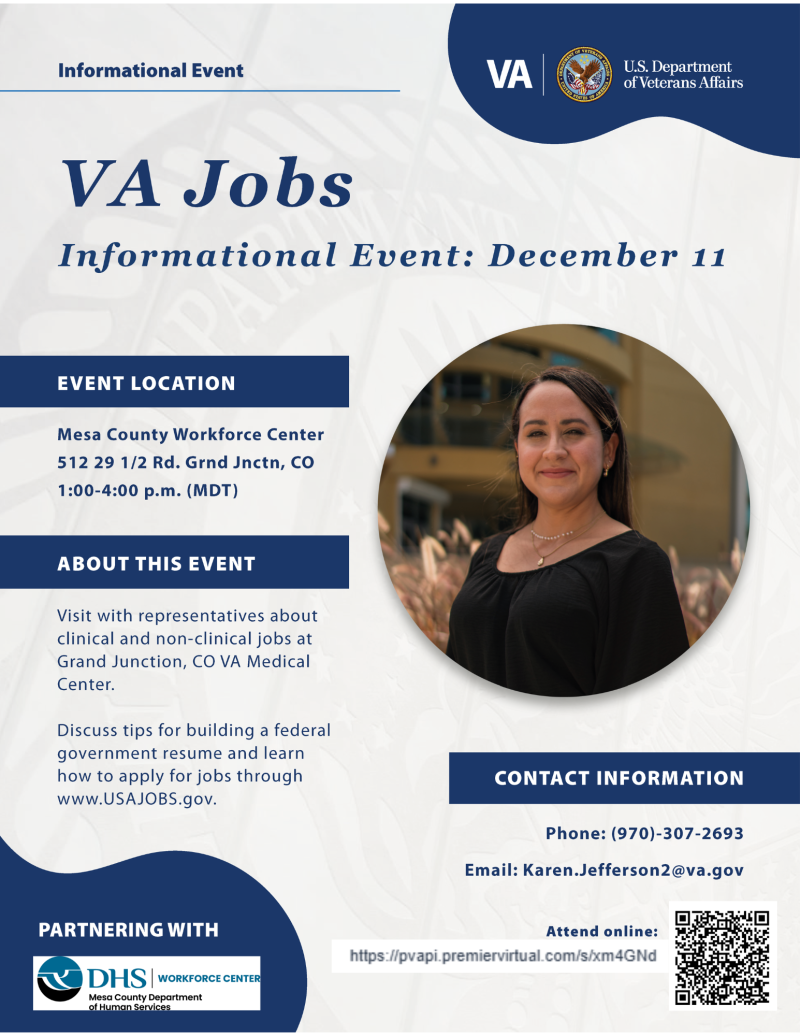An image advertising the VA Jobs Informational Event on December 11, 1:00-4:00 p.m. MDT, for clinical and non-clinical jobs at the Grand Junction, CO VA Medical Center. The event is held at the Mesa County Workforce Center (512 29 1/2 Rd., Grand Junction, CO) Tips for federal resume building and using USAJOBS.gov. Contact is (970)-307-2693 or Karen.Jefferson2@va.gov.